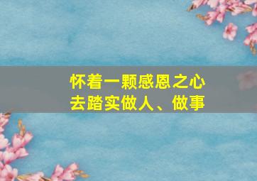 怀着一颗感恩之心去踏实做人、做事