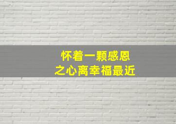 怀着一颗感恩之心离幸福最近