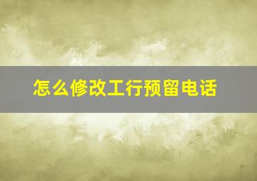 怎么修改工行预留电话