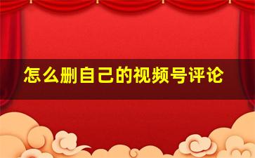 怎么删自己的视频号评论