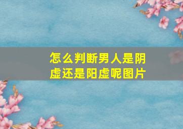 怎么判断男人是阴虚还是阳虚呢图片