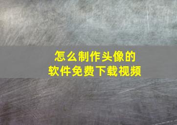 怎么制作头像的软件免费下载视频