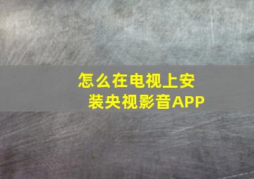 怎么在电视上安装央视影音APP