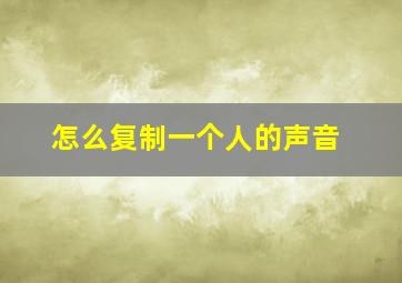 怎么复制一个人的声音