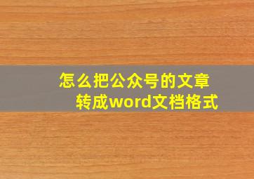 怎么把公众号的文章转成word文档格式