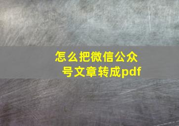 怎么把微信公众号文章转成pdf