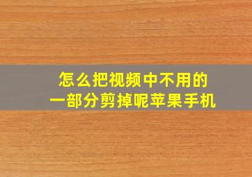 怎么把视频中不用的一部分剪掉呢苹果手机