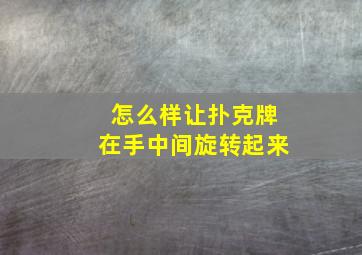 怎么样让扑克牌在手中间旋转起来