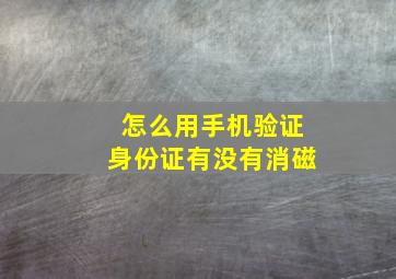 怎么用手机验证身份证有没有消磁