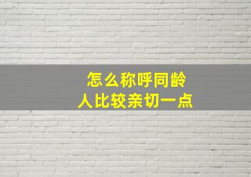 怎么称呼同龄人比较亲切一点