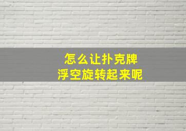 怎么让扑克牌浮空旋转起来呢