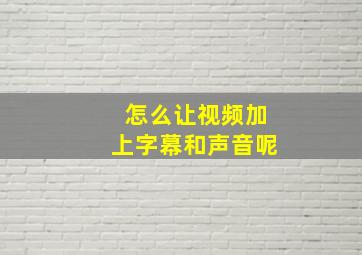 怎么让视频加上字幕和声音呢