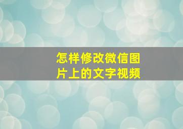 怎样修改微信图片上的文字视频