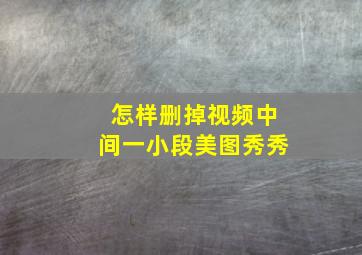 怎样删掉视频中间一小段美图秀秀