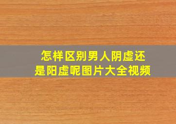 怎样区别男人阴虚还是阳虚呢图片大全视频