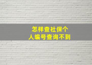 怎样查社保个人编号查询不到