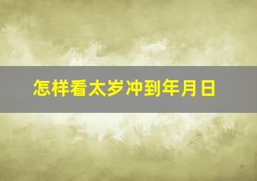 怎样看太岁冲到年月日