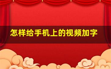 怎样给手机上的视频加字