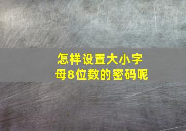 怎样设置大小字母8位数的密码呢