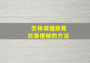 怎样调理肠胃改善便秘的方法