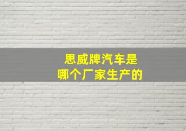 思威牌汽车是哪个厂家生产的