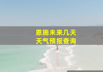 恩施未来几天天气预报查询