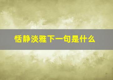 恬静淡雅下一句是什么