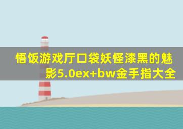 悟饭游戏厅口袋妖怪漆黑的魅影5.0ex+bw金手指大全