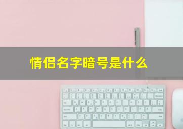 情侣名字暗号是什么