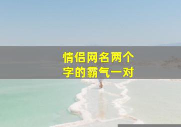 情侣网名两个字的霸气一对