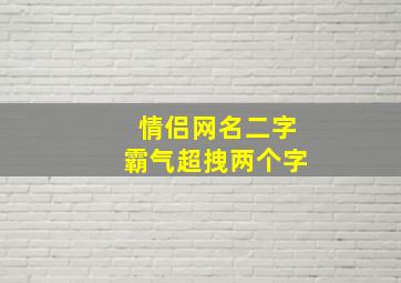 情侣网名二字霸气超拽两个字