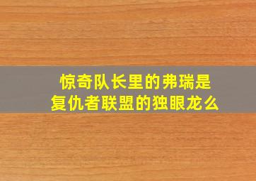 惊奇队长里的弗瑞是复仇者联盟的独眼龙么