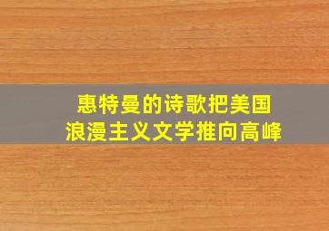 惠特曼的诗歌把美国浪漫主义文学推向高峰