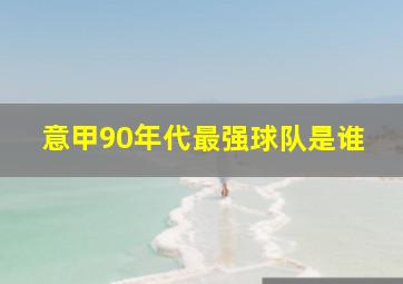 意甲90年代最强球队是谁