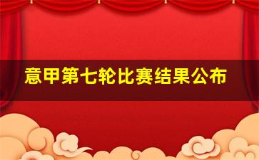 意甲第七轮比赛结果公布