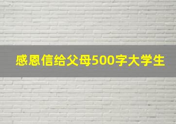 感恩信给父母500字大学生