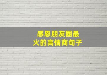 感恩朋友圈最火的高情商句子