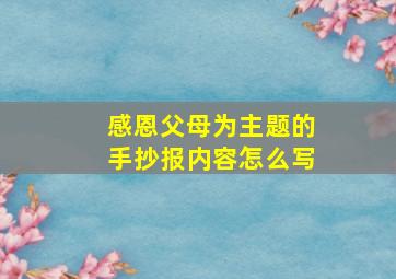 感恩父母为主题的手抄报内容怎么写