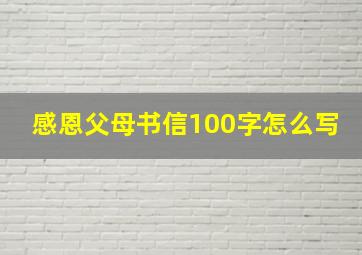 感恩父母书信100字怎么写