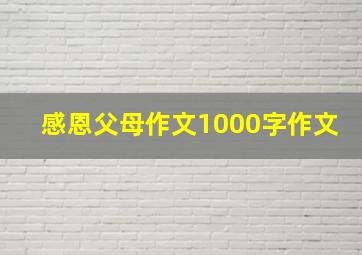 感恩父母作文1000字作文