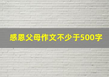 感恩父母作文不少于500字