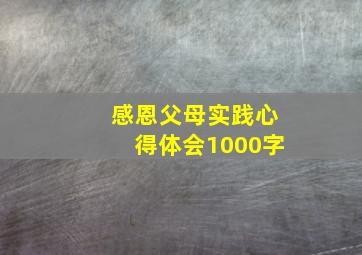 感恩父母实践心得体会1000字