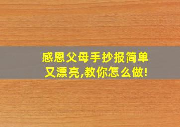 感恩父母手抄报简单又漂亮,教你怎么做!