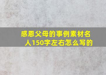 感恩父母的事例素材名人150字左右怎么写的