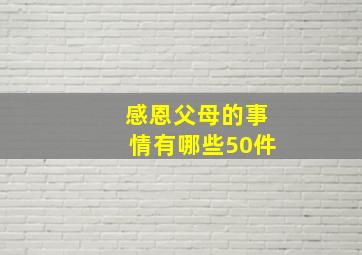 感恩父母的事情有哪些50件