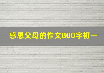 感恩父母的作文800字初一