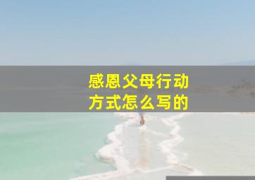 感恩父母行动方式怎么写的