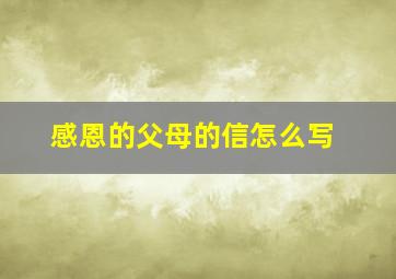 感恩的父母的信怎么写