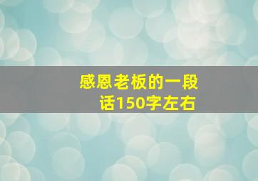 感恩老板的一段话150字左右