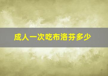 成人一次吃布洛芬多少